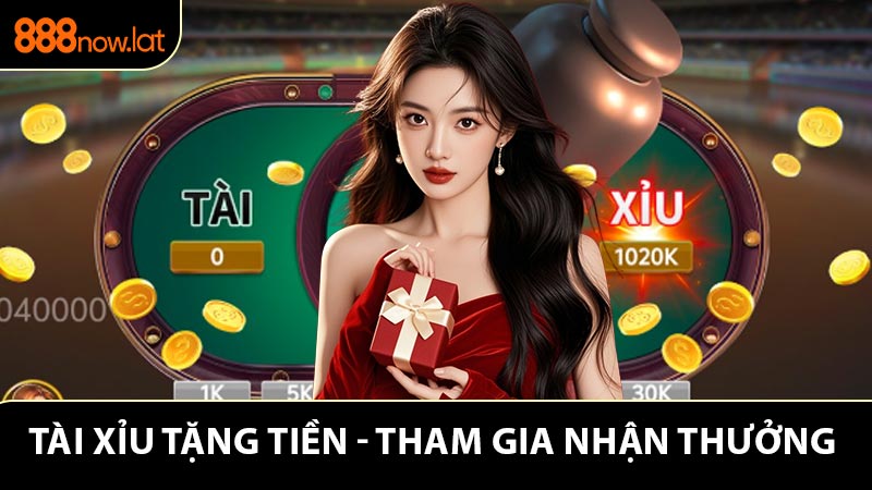 Tài Xỉu Tặng Tiền - Tham Gia 888NOW Ngay Để Nhận Thưởng