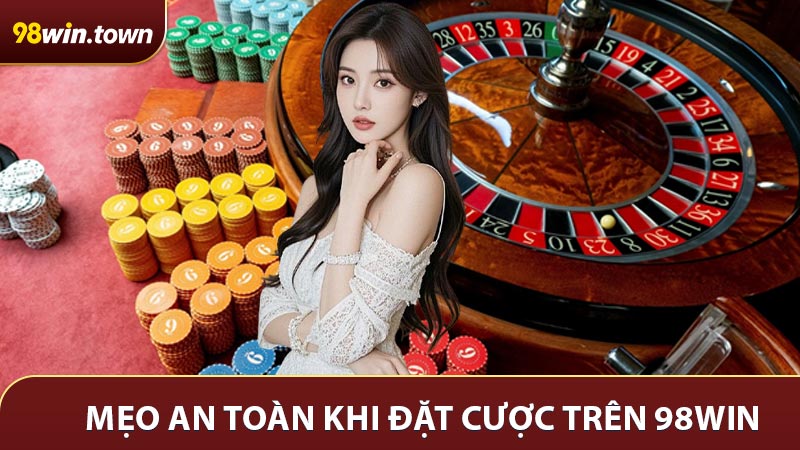 Một vài mẹo giúp an toàn khi đặt cược trên 98WIN